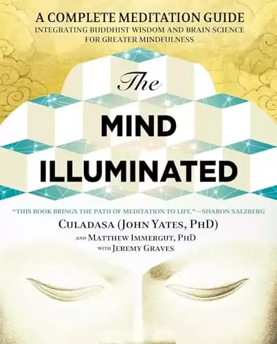 The Mind Illuminated: A Complete Meditation Guide Integrating Buddhist Wisdom and Brain Science for Greater Mindfulness