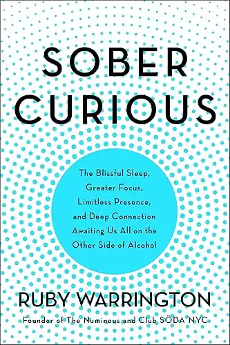 Sober Curious: The Blissful Sleep, Greater Focus, and Deep Connection Awaiting Us All on the Other Side of Alcohol