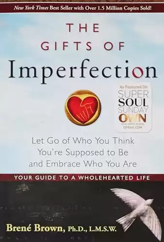 The Gifts of Imperfection: Let Go of Who You Think You re Supposed to Be and Embrace Who You Are